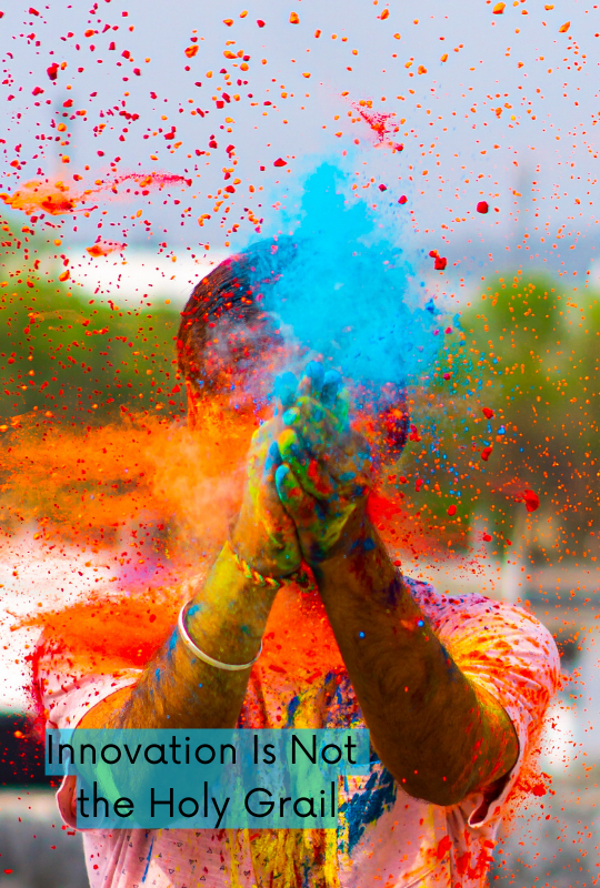 Innovation Is Not the Holy Grail.png